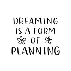 Hand drawn lettering card. The inscription: dreaming is a form of planning. Perfect abstract design for greeting cards, posters, T-shirts, banners, print invitations.