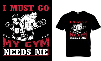 i must go my gym needs me...t-shirt design