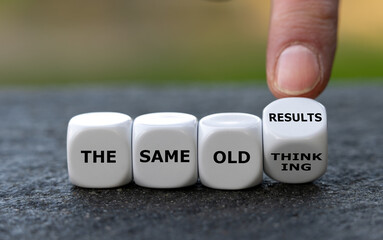 Dice form the expression 'the same old thinking' and 'the same old results'.