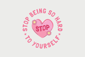 Stop Being So Hard to Yourself Valentine Day typography t shirt design