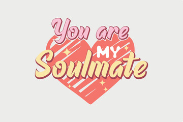 You are my Soulmate valentine day typography t shirt design