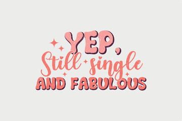 Naklejka na ściany i meble Yep, Still single and Fabulous Sublimation Valentine's Day typography quotes t shirt design