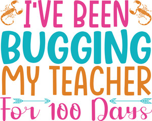I've been bugging my teacher for 100 days