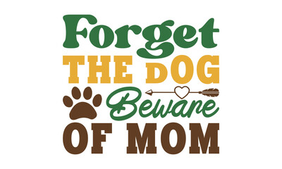 Forget the dog beware of mom svg, Mother's Day Svg, Best Mom Svg, Hand drawn typography phrases, Mothers day typography vector quotes background , Mother's day SVG T shirt design Bundle, typography