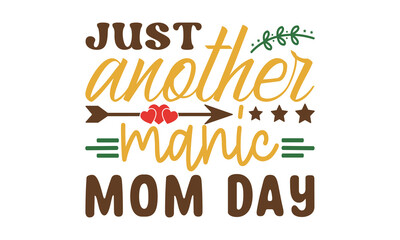 Just another manic mom day svg, Mother's Day Svg, Best Mom Svg, Hand drawn typography phrases, Mothers day typography vector quotes background , Mother's day SVG T shirt design Bundle, typography