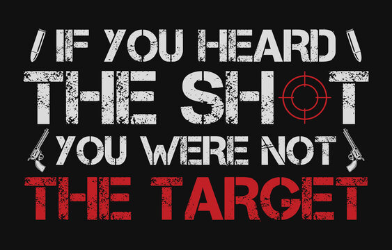 If You Heard The Shot You Were Not The Target. Funny Gun Quote. Gun Lover T-shirt Design.