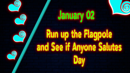 Happy Run up the Flagpole and See if Anyone Salutes Day, January 02. Calendar of January Neon Text Effect, design