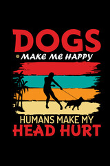 DOGS MAKE ME HAPPY HUMANS MAKE MY HEAD HURT   