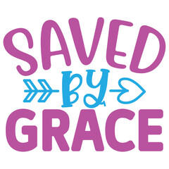 Saved by Grace SVG   T shirt design Vector File