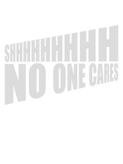 shhh no one cares 