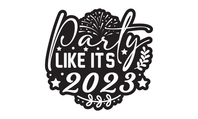 Party like it's 2023  svg, Happy new year svg, Happy new year 2023 t shirt design And svg cut files and Stickers, New Year Stickers quotes t shirt designs, new year hand lettering typography vector