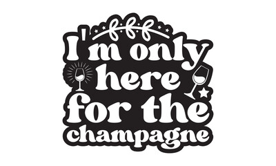I'm only here for the champagne svg, Happy new year svg, Happy new year 2023 t shirt design And svg cut files and Stickers, New Year Stickers quotes t shirt designs, new year hand lettering typography
