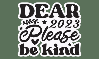  Dear 2023 please be kind svg, Happy new year svg, Happy new year 2023 t shirt design And svg cut files and Stickers, New Year Stickers quotes t shirt designs, new year hand lettering typography