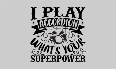 I play accordion what’s your superpower- Piano T-shirt Design, Handwritten Design phrase, calligraphic characters, Hand Drawn and vintage vector illustrations, svg, EPS