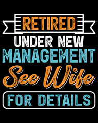 Retired under new Management see Wife for Details T-shirt Designs, Retired t-shirt Design Graphic Vector