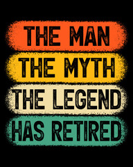Fototapeta premium The Man the Myth the Legend has Retired T-shirt Designs, Retired t-shirt Design Graphic Vector