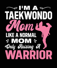 I'm A Taekwondo Mom Like A Normal Mom Only Raising A Warrior