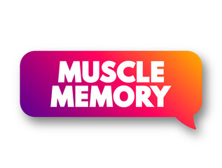 Muscle Memory is a form of procedural memory that involves consolidating a specific motor task into memory through repetition, text concept message bubble