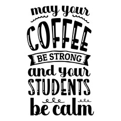 may your coffee be strong and your students be calm svg