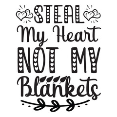 Steal My Heart Not My Blankets
