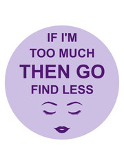 if im too much 