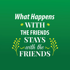 Friends Quote Lettering What Happens With The Friends Stays with the Ffriends