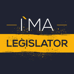 (I'm a Legislator) Lettering design, can be used on T-shirt, Mug, textiles, poster, cards, gifts and more, vector illustration.