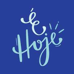 é hoje! Is today in brazilian portuguese. Modern hand Lettering. vector.