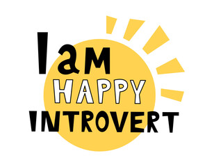 I am a happy introvert. Text, saying, lettering, motivational call, inscription. Introvert day. Vector illustration