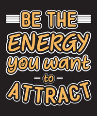 Be the energy you want to attract-Motivational Quote design