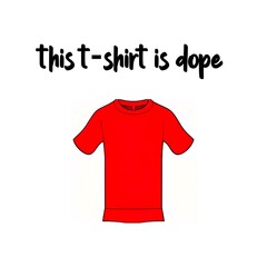 Text "this t-shirt is dope" with a cartoon red t-shirt isolated on a white background 
