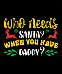 Obraz premium Who needs Santa when you have daddy Merry Christmas shirts Print Template, Xmas Ugly Snow Santa Clouse New Year Holiday Candy Santa Hat vector illustration for Christmas hand lettered