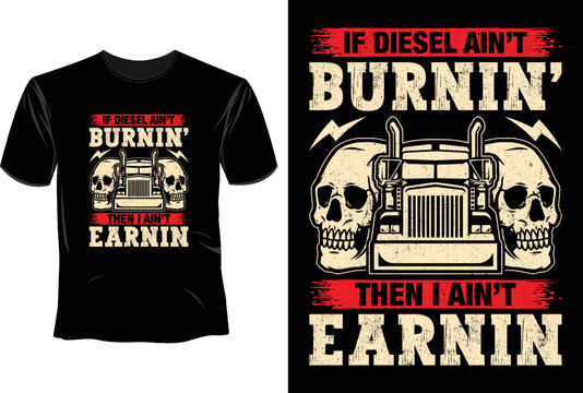 If Diesel Ain't Burnin' Then I Ain't Earnin T Shirt Design