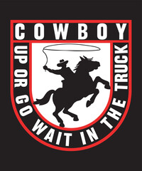Cowboy up or go wait in the truck -Custom Cowboy design