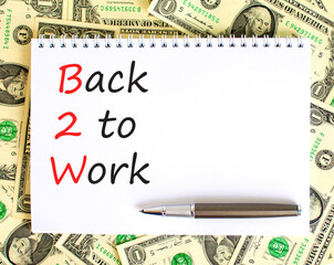 B2W back to work symbol. Concept words B2W back to work on white white note on a beautiful background from dollar bills. Business and B2W back to work concept. Copy space.