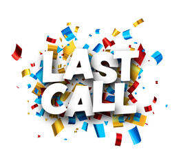 Last call sign with colorful cut out foil ribbon confetti background.