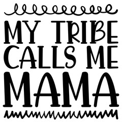 My tribe calls me mama Mom life shirt print template, Typography design for mom, mother's day, wife, women, girl, lady, boss day, birthday 