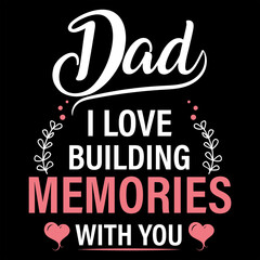DAD I LOVE BUILDING MEMORIES WITH YOU