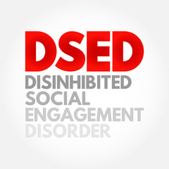 DSED Disinhibited Social Engagement Disorder - behavioral disorder that occurs in young children, acronym text concept background