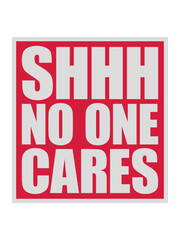 shhh no one cares 