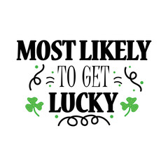 Happy St Patrik's Day - Lettering Quote MOST LIKELY TO GET LUCKY