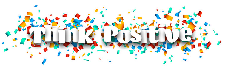 Think positive sign on colorful cut ribbon confetti background.