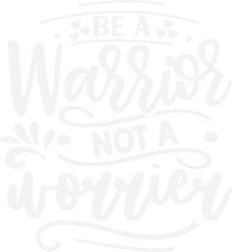 Be A Warrior Not A Worrier Svg