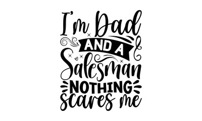I’m dad and a salesman nothing scares me, Salesman T-shirt Design, Sports typography svg design, Hand drawn lettering phrase, Cutting Cricut and Silhouette, flyer, card, EPS 10