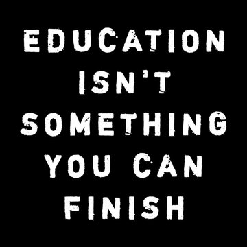 Education isn't something you can finish text quote for motivational thinking