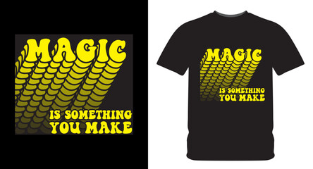Magic is something you make typography design for t shirt print