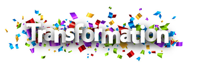 Transformation word over colorful cut out foil ribbon confetti background.