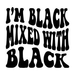 I'm Black Mixed with Black