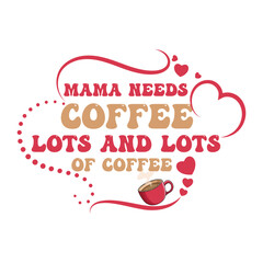 Mama needs coffee lots and lots of coffee