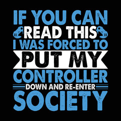 If you can Read this I was Forced to Put my Controller down and re-enter Society T-shirt